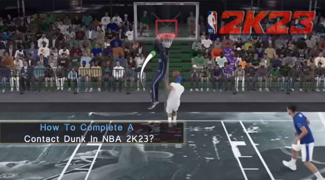 How To Complete A Contact Dunk In NBA 2K23?